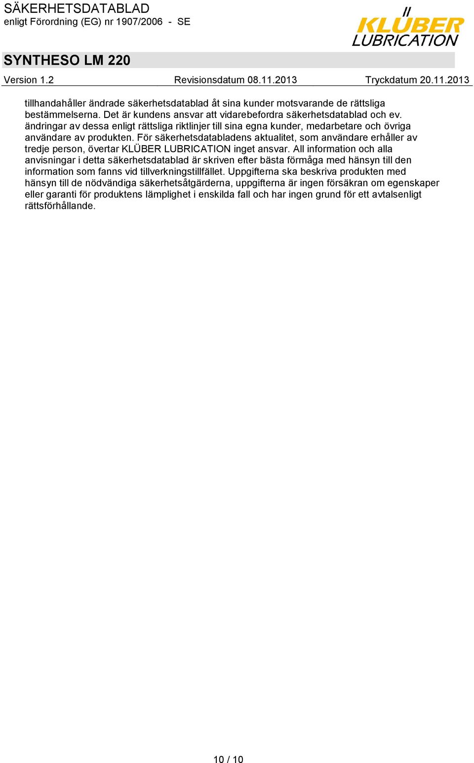 För säkerhetsdatabladens aktualitet, som användare erhåller av tredje person, övertar KLÜBER LUBRICATION inget ansvar.