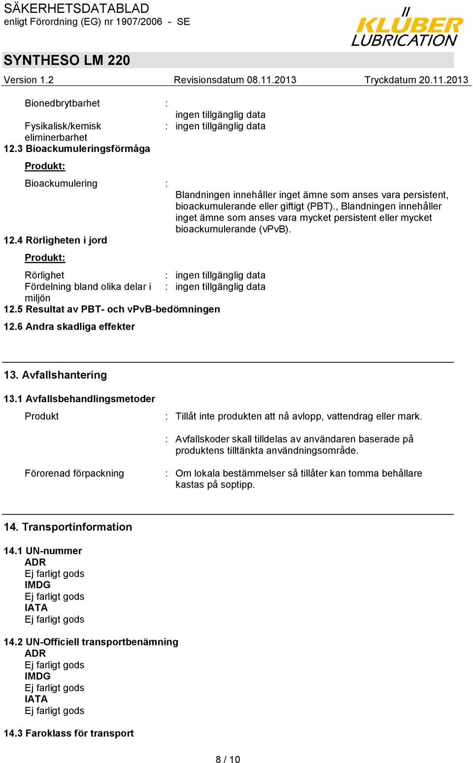 , Blandningen innehåller inget ämne som anses vara mycket persistent eller mycket bioackumulerande (vpvb). 13. Avfallshantering 13.