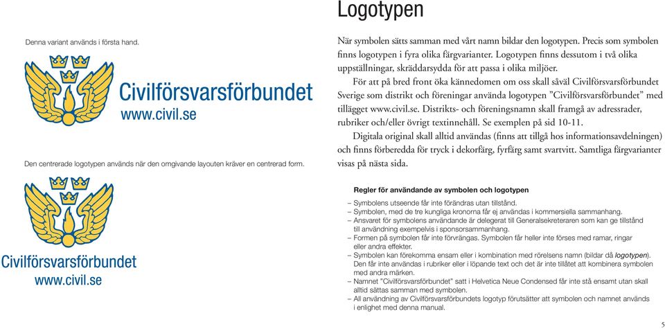 För att på bred front öka kännedomen om oss skall såväl Civilförsvarsförbundet Sverige som distrikt och föreningar använda logotypen Civilförsvarsförbundet med tillägget www.civil.se.