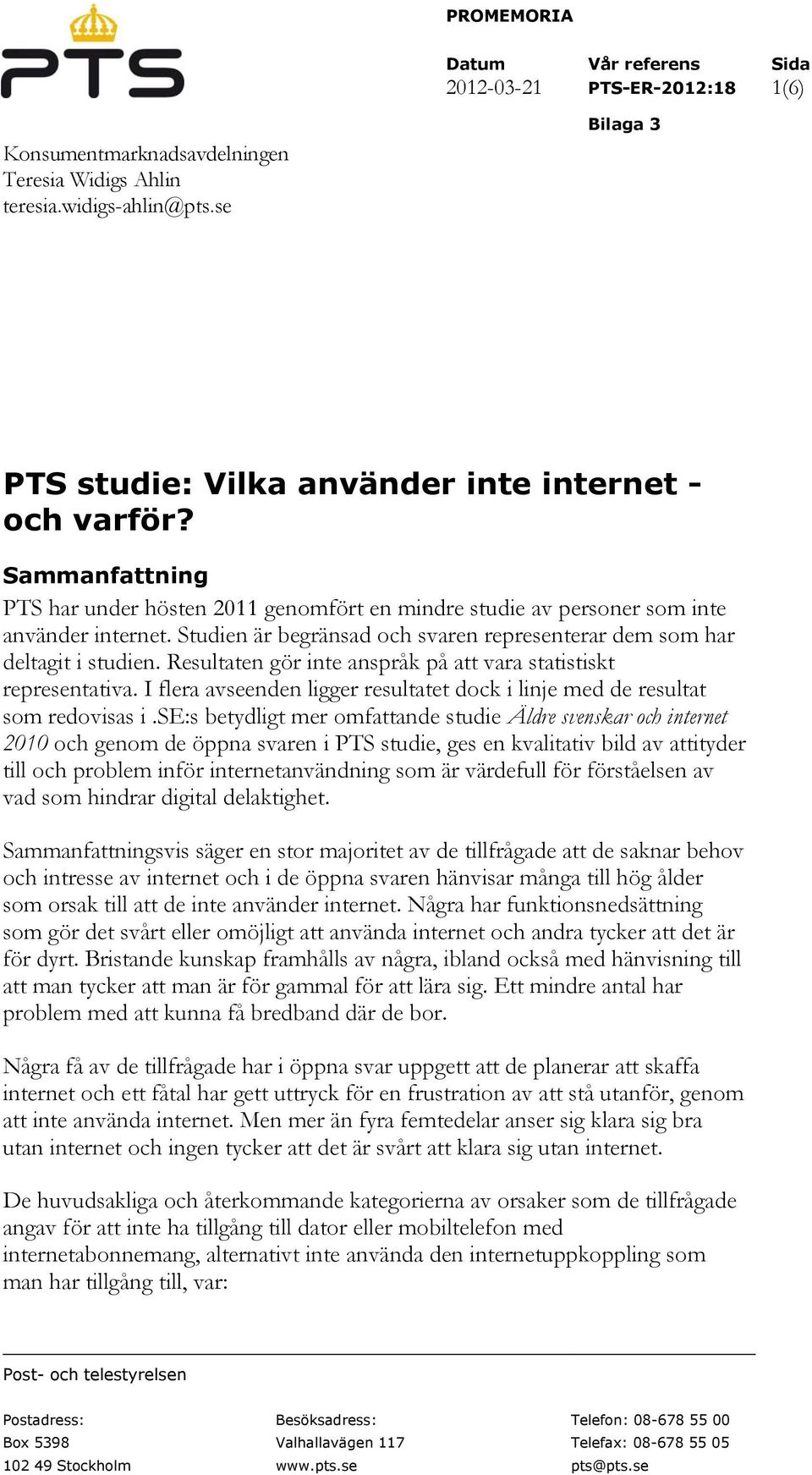 Studien är begränsad och svaren representerar dem som har deltagit i studien. Resultaten gör inte anspråk på att vara statistiskt representativa.