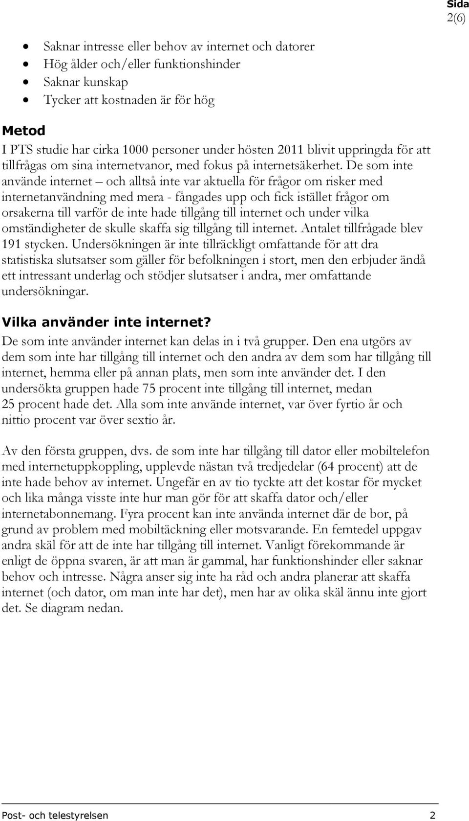 De som inte använde internet och alltså inte var aktuella för frågor om risker med internetanvändning med mera - fångades upp och fick istället frågor om orsakerna till varför de inte hade tillgång