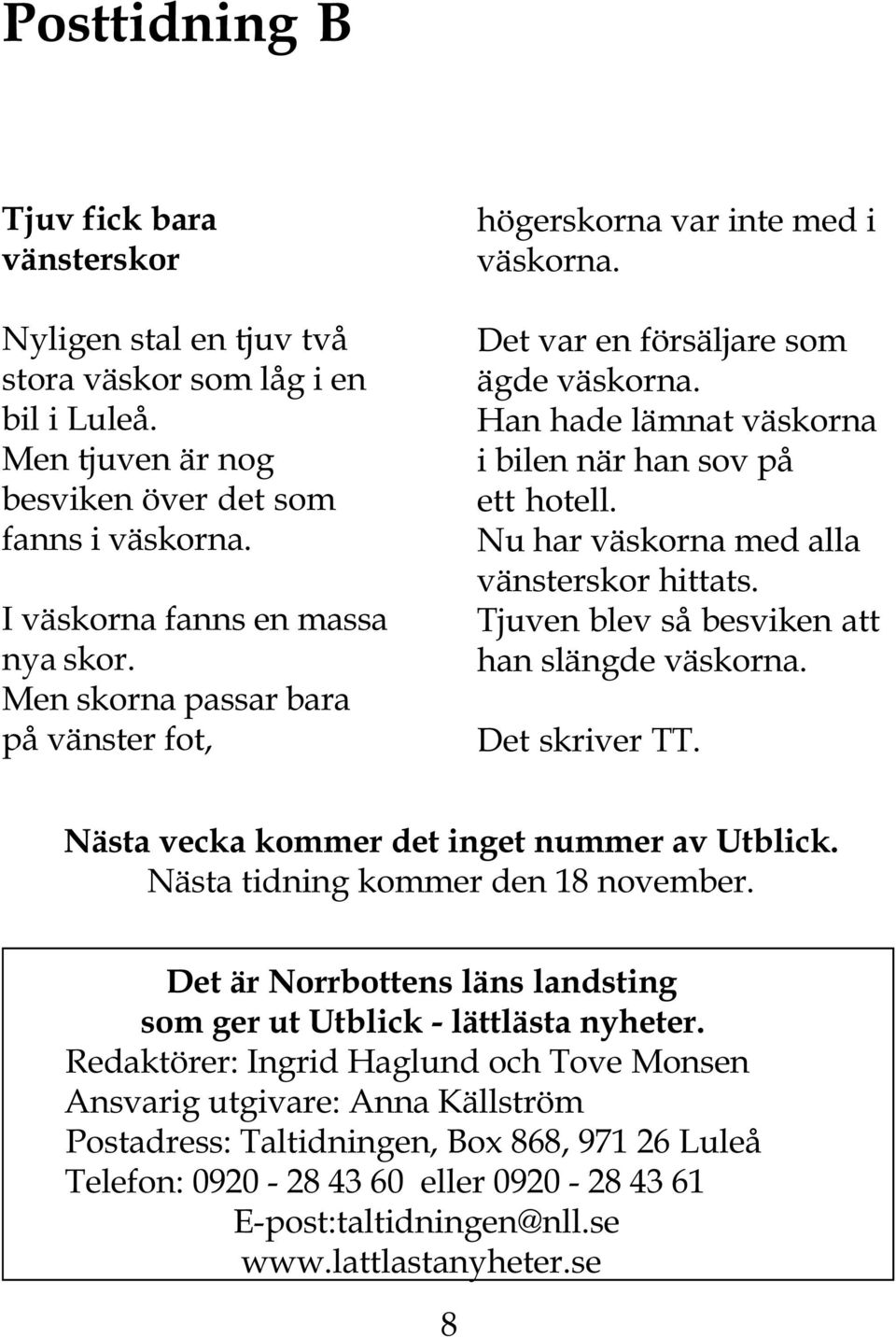 Nu har väskorna med alla vänsterskor hittats. Tjuven blev så besviken att han slängde väskorna. Det skriver TT. Nästa vecka kommer det inget nummer av Utblick. Nästa tidning kommer den 18 november.