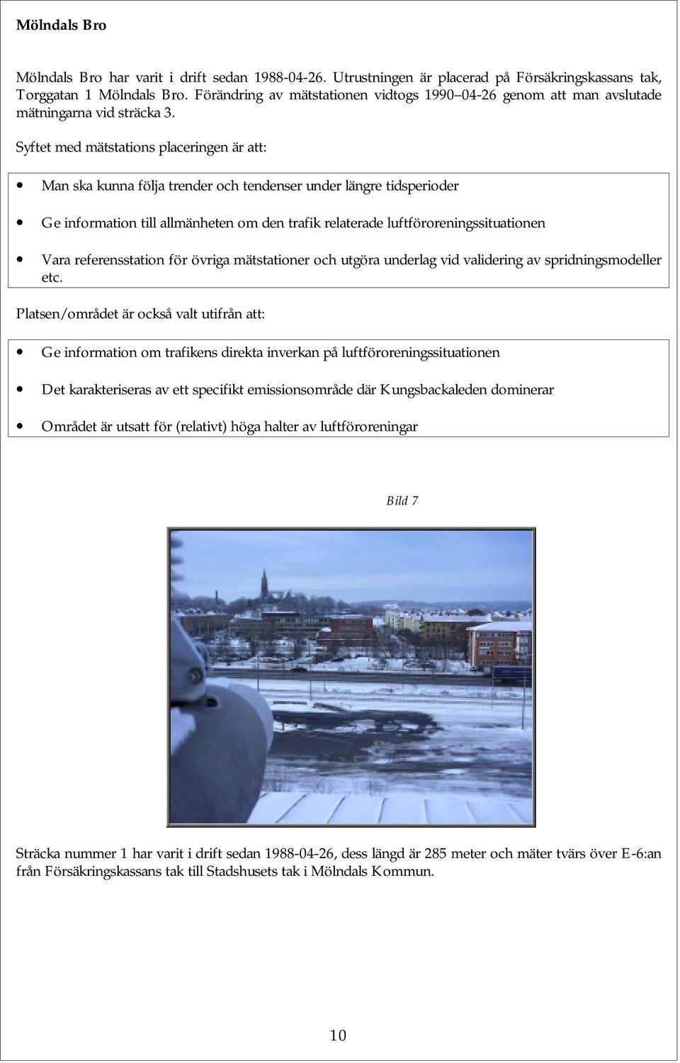 Syftet med mätstations placeringen är att: Man ska kunna följa trender och tendenser under längre tidsperioder Ge information till allmänheten om den trafik relaterade luftföroreningssituationen Vara