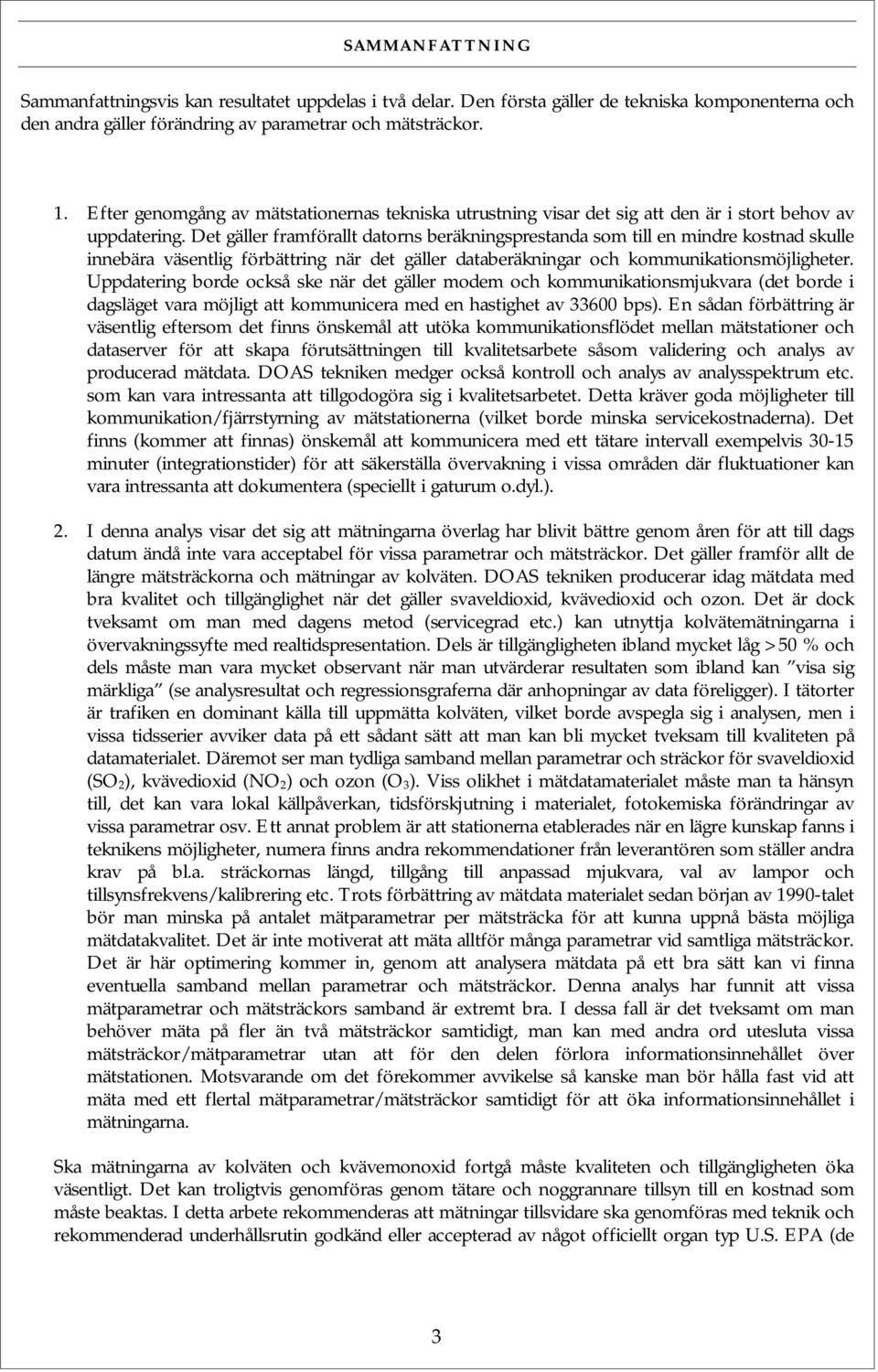 Det gäller framförallt datorns beräkningsprestanda som till en mindre kostnad skulle innebära väsentlig förbättring när det gäller databeräkningar och kommunikationsmöjligheter.