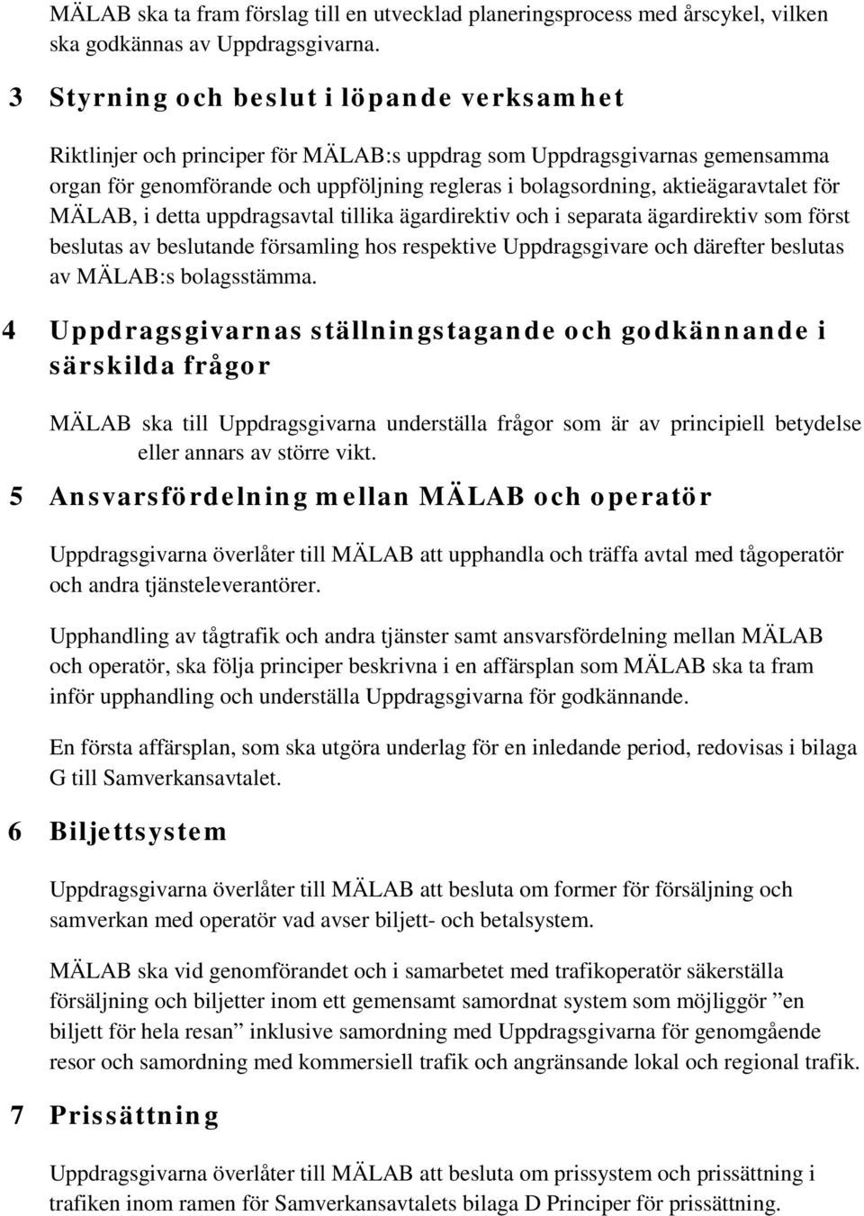 aktieägaravtalet för MÄLAB, i detta uppdragsavtal tillika ägardirektiv och i separata ägardirektiv som först beslutas av beslutande församling hos respektive Uppdragsgivare och därefter beslutas av