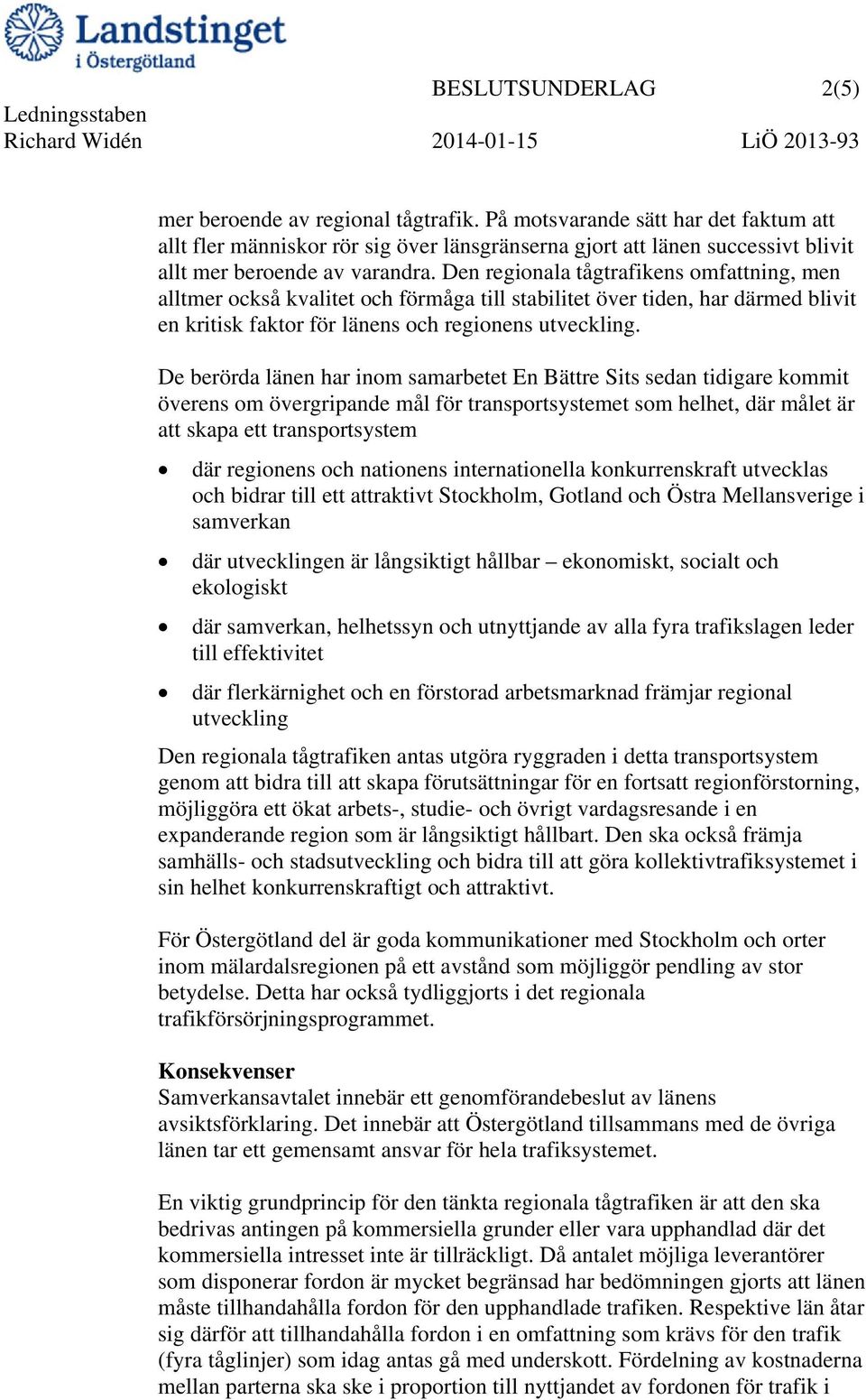 Den regionala tågtrafikens omfattning, men alltmer också kvalitet och förmåga till stabilitet över tiden, har därmed blivit en kritisk faktor för länens och regionens utveckling.