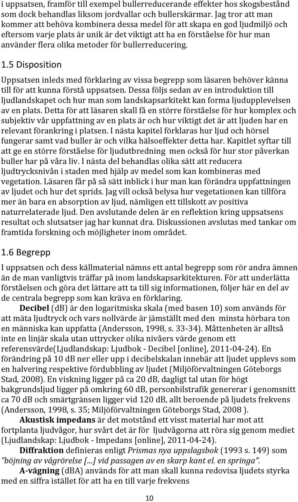 för bullerreducering. 1.5 Disposition Uppsatsen inleds med förklaring av vissa begrepp som läsaren behöver känna till för att kunna förstå uppsatsen.