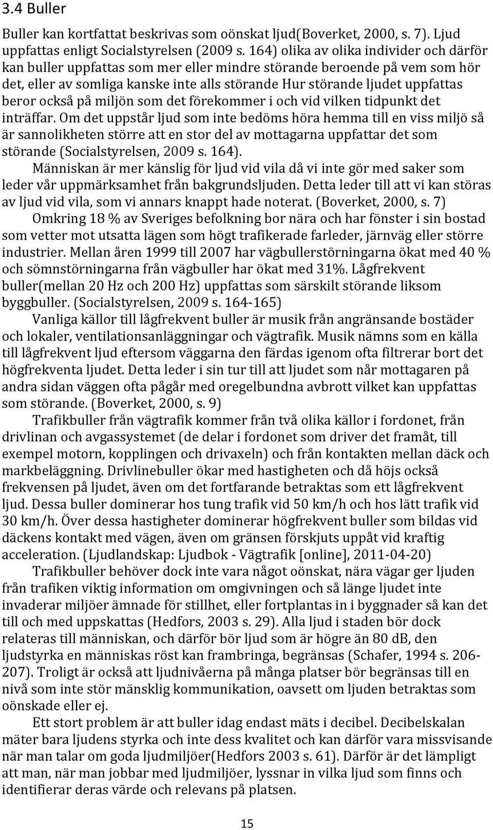 också på miljön som det förekommer i och vid vilken tidpunkt det inträffar.
