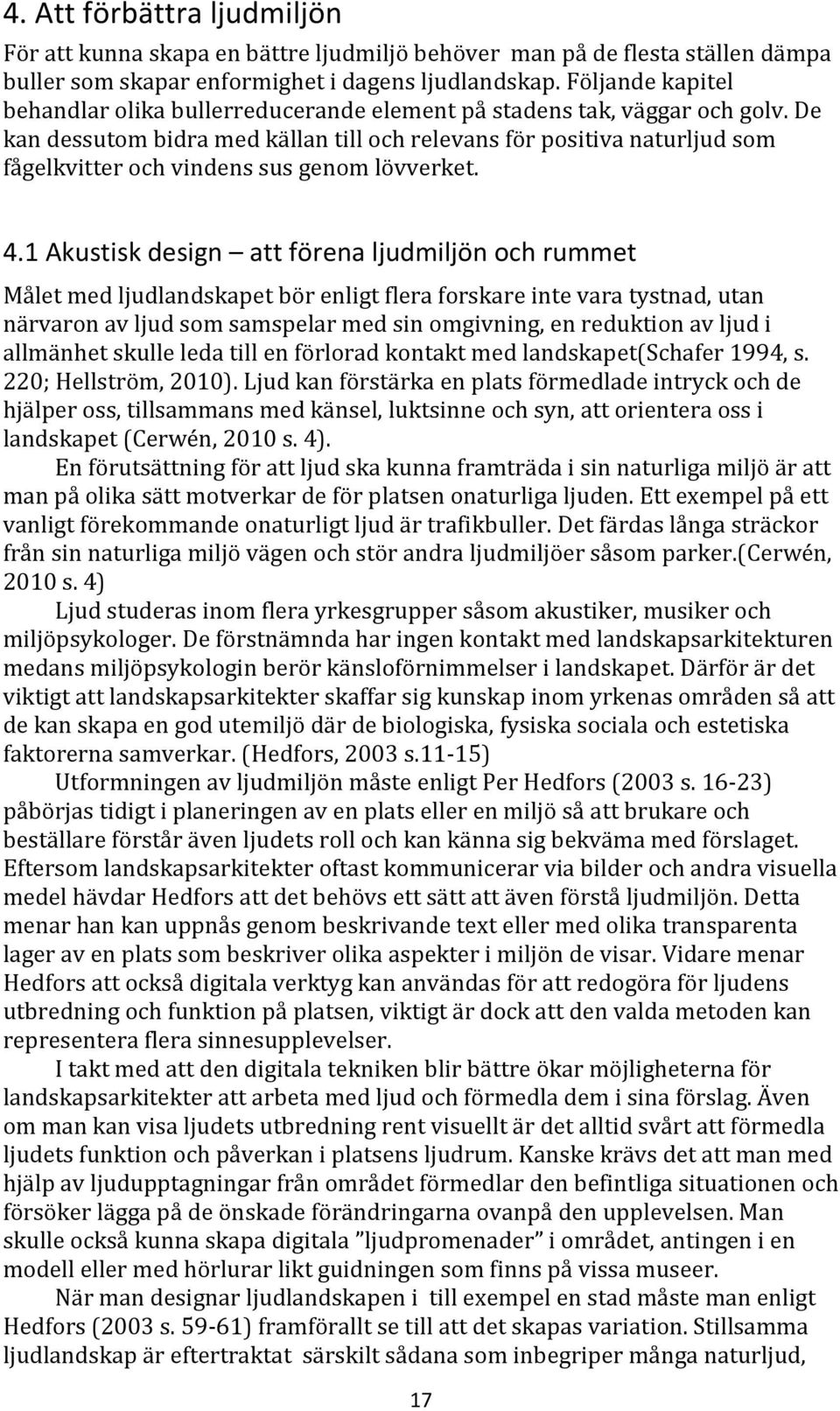 De kan dessutom bidra med källan till och relevans för positiva naturljud som fågelkvitter och vindens sus genom lövverket. 4.