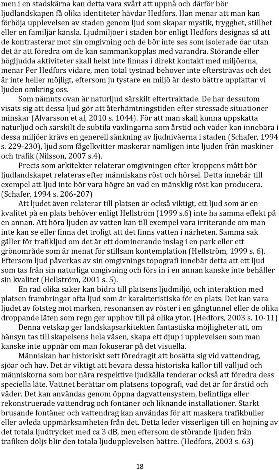 Ljudmiljöer i staden bör enligt Hedfors designas så att de kontrasterar mot sin omgivning och de bör inte ses som isolerade öar utan det är att föredra om de kan sammankopplas med varandra.