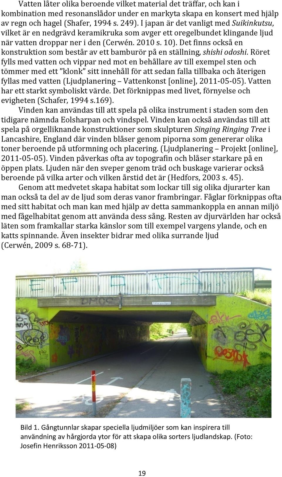 Det finns också en konstruktion som består av ett bamburör på en ställning, shishi odoshi.