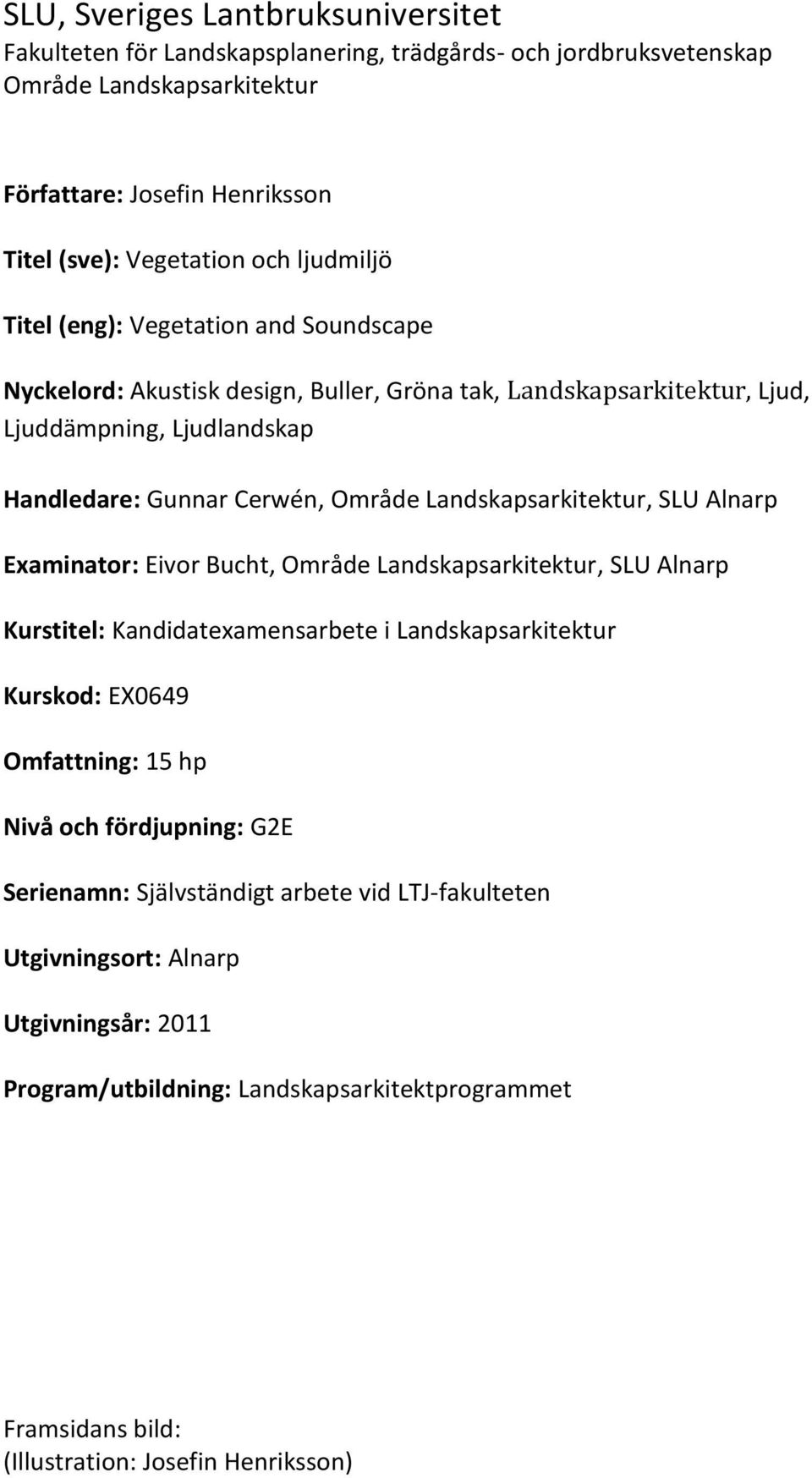 Landskapsarkitektur, SLU Alnarp Examinator: Eivor Bucht, Område Landskapsarkitektur, SLU Alnarp Kurstitel: Kandidatexamensarbete i Landskapsarkitektur Kurskod: EX0649 Omfattning: 15 hp Nivå och
