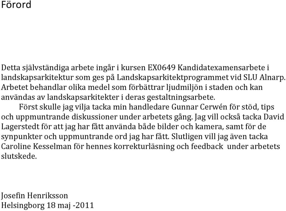 Först skulle jag vilja tacka min handledare Gunnar Cerwén för stöd, tips och uppmuntrande diskussioner under arbetets gång.