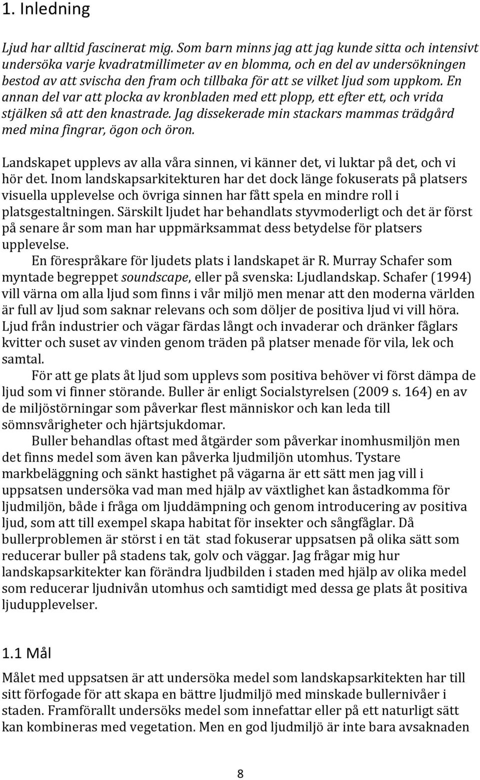som uppkom. En annan del var att plocka av kronbladen med ett plopp, ett efter ett, och vrida stjälken så att den knastrade.