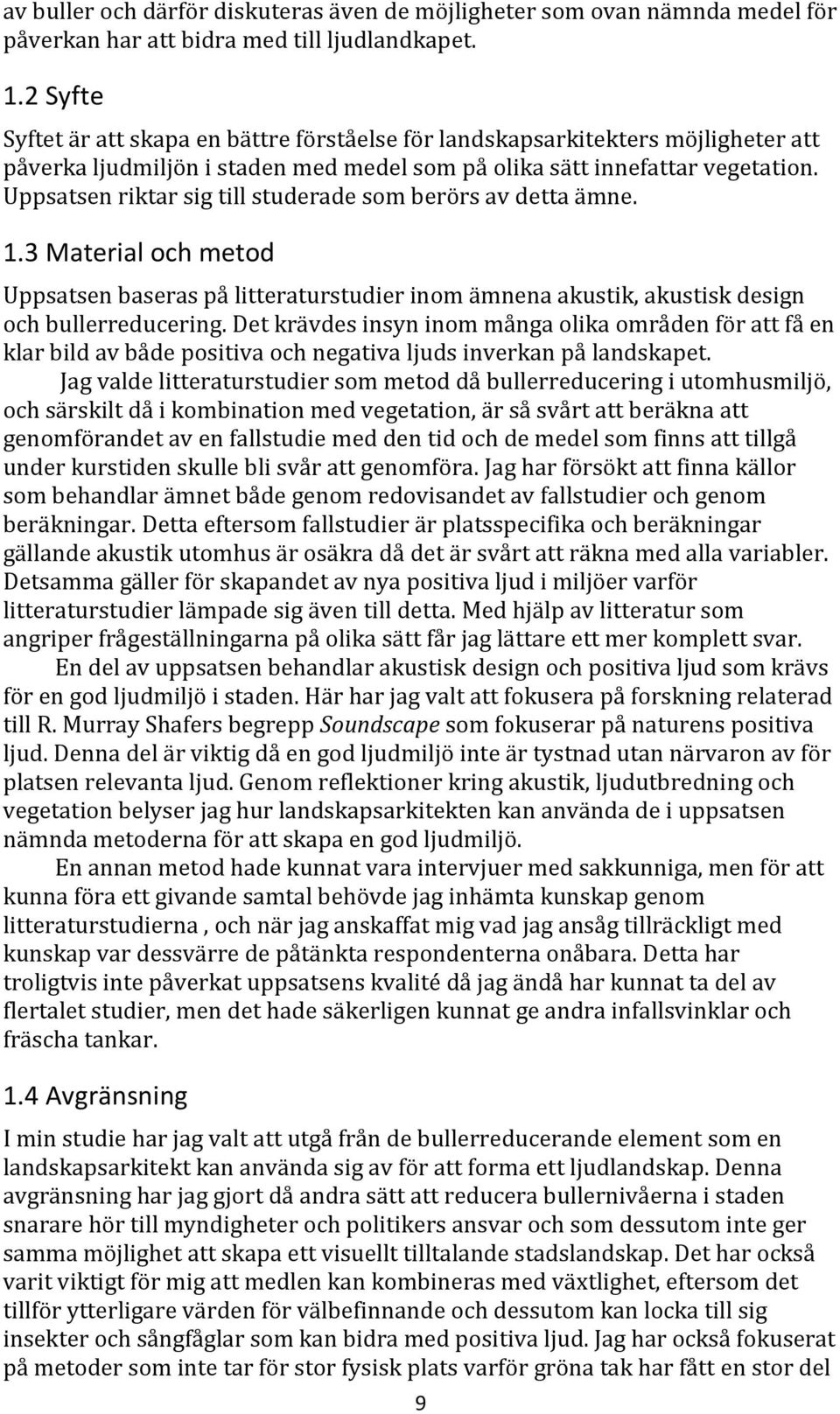 Uppsatsen riktar sig till studerade som berörs av detta ämne. 1.3 Material och metod Uppsatsen baseras på litteraturstudier inom ämnena akustik, akustisk design och bullerreducering.