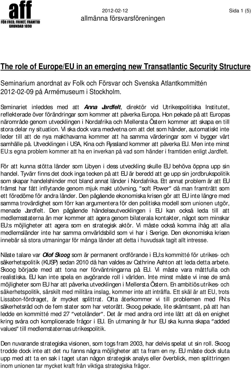 Hon pekade på att Europas närområde genom utvecklingen i Nordafrika och Mellersta Östern kommer att skapa en till stora delar ny situation.