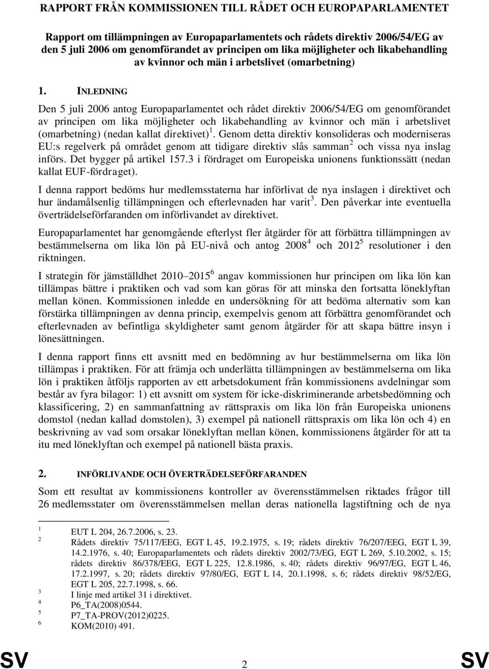 INLEDNING Den 5 juli 2006 antog Europaparlamentet och rådet direktiv 2006/54/EG om genomförandet av principen om lika möjligheter och likabehandling av kvinnor och män i arbetslivet (omarbetning)