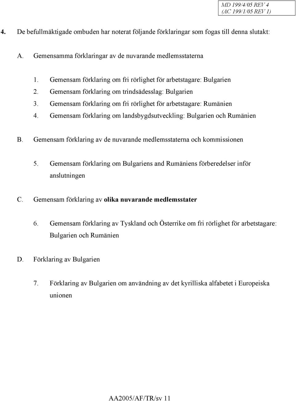 Gemensam förklaring om landsbygdsutveckling: Bulgarien och Rumänien B. Gemensam förklaring av de nuvarande medlemsstaterna och kommissionen 5.