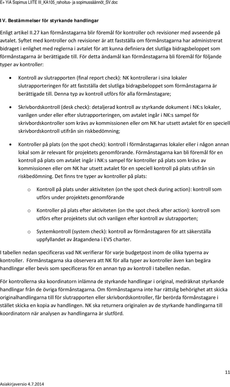 Syftet med kntrller ch revisiner är att fastställa m förmånstagarna har administrerat bidraget i enlighet med reglerna i avtalet för att kunna definiera det slutliga bidragsbelppet sm förmånstagarna