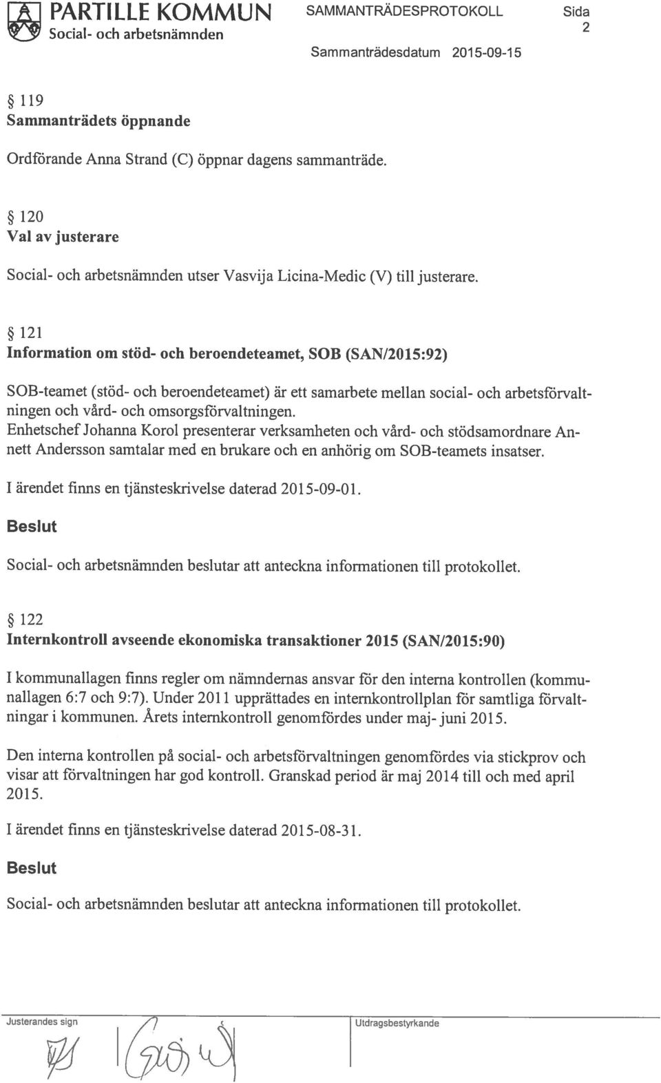 121 Information om stöd- och beroendeteamet, SOB (SAN/2015:92) SOB-teamet (stöd- och beroendeteamet) är ett samarbete mellan social- och arbetsförvalt ningen och vård- och omsorgsförvaltningen.