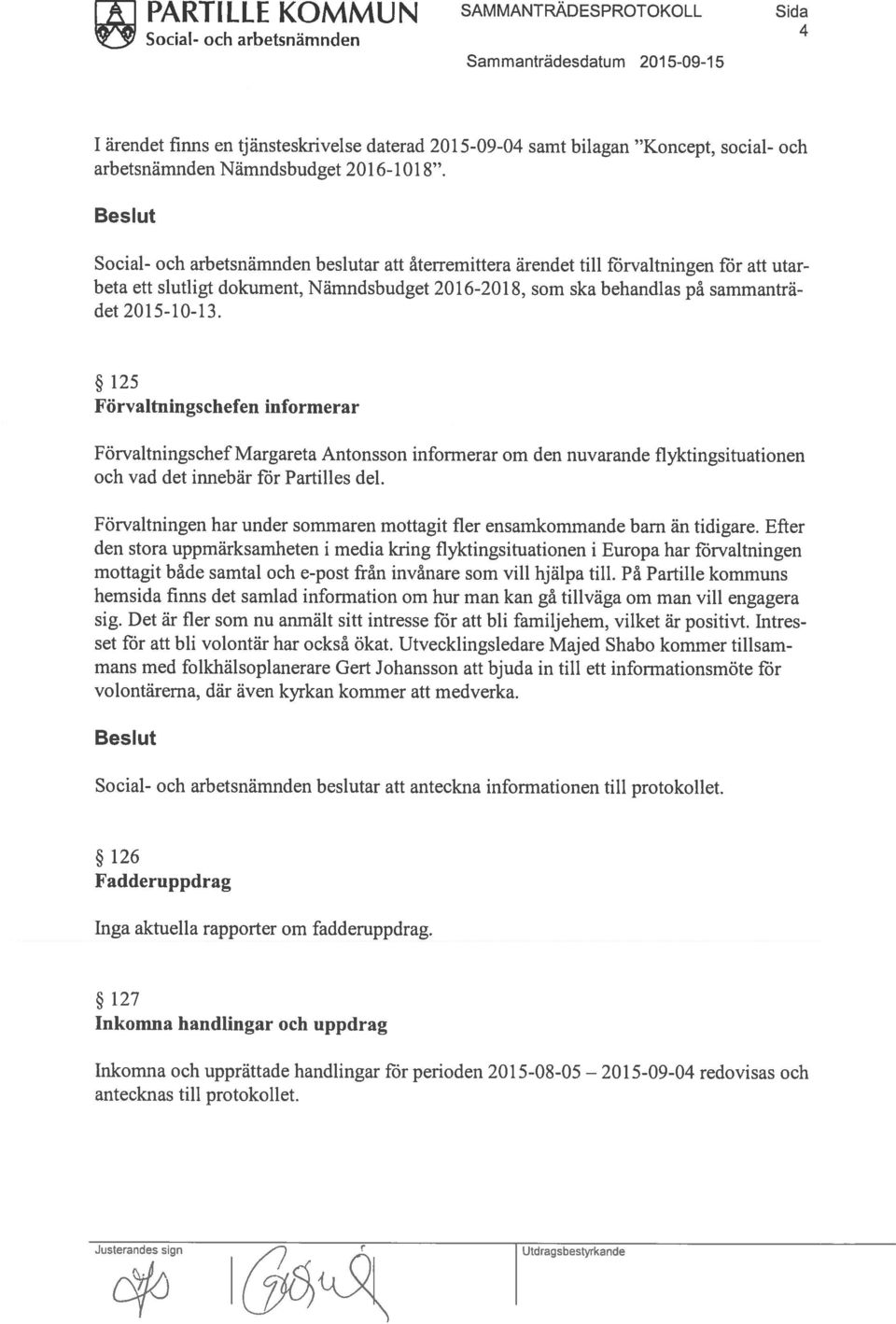 utar 125 Förvaltningschefen informerar Förvaltningschef Margareta Antonsson informerar om den nuvarande flyktingsituationen och vad det innebär för Partilles del.