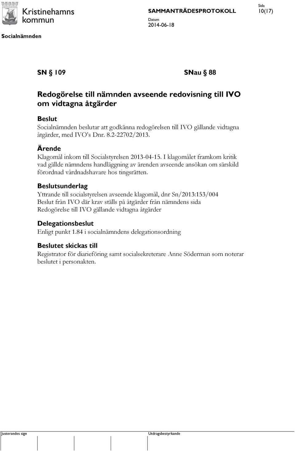 sunderlag Yttrande till socialstyrelsen avseende klagomål, dnr Sn/2013:153/004 från IVO där krav ställs på åtgärder från nämndens sida Redogörelse till IVO gällande vidtagna åtgärder