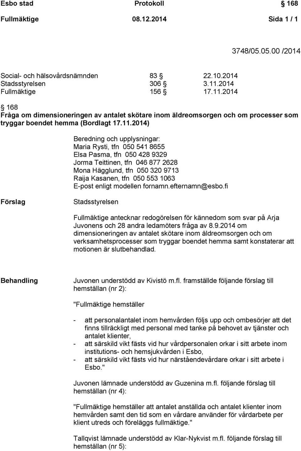 2014 168 Fråga om dimensioneringen av antalet skötare inom äldreomsorgen och om processer som tryggar boendet hemma (Bordlagt 17.11.