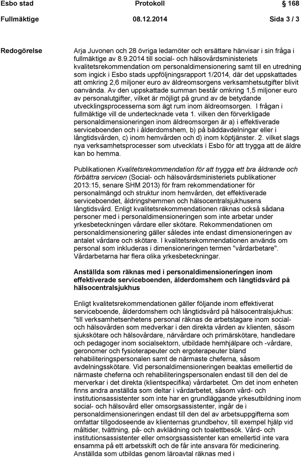 omkring 2,6 miljoner euro av äldreomsorgens verksamhetsutgifter blivit oanvända.