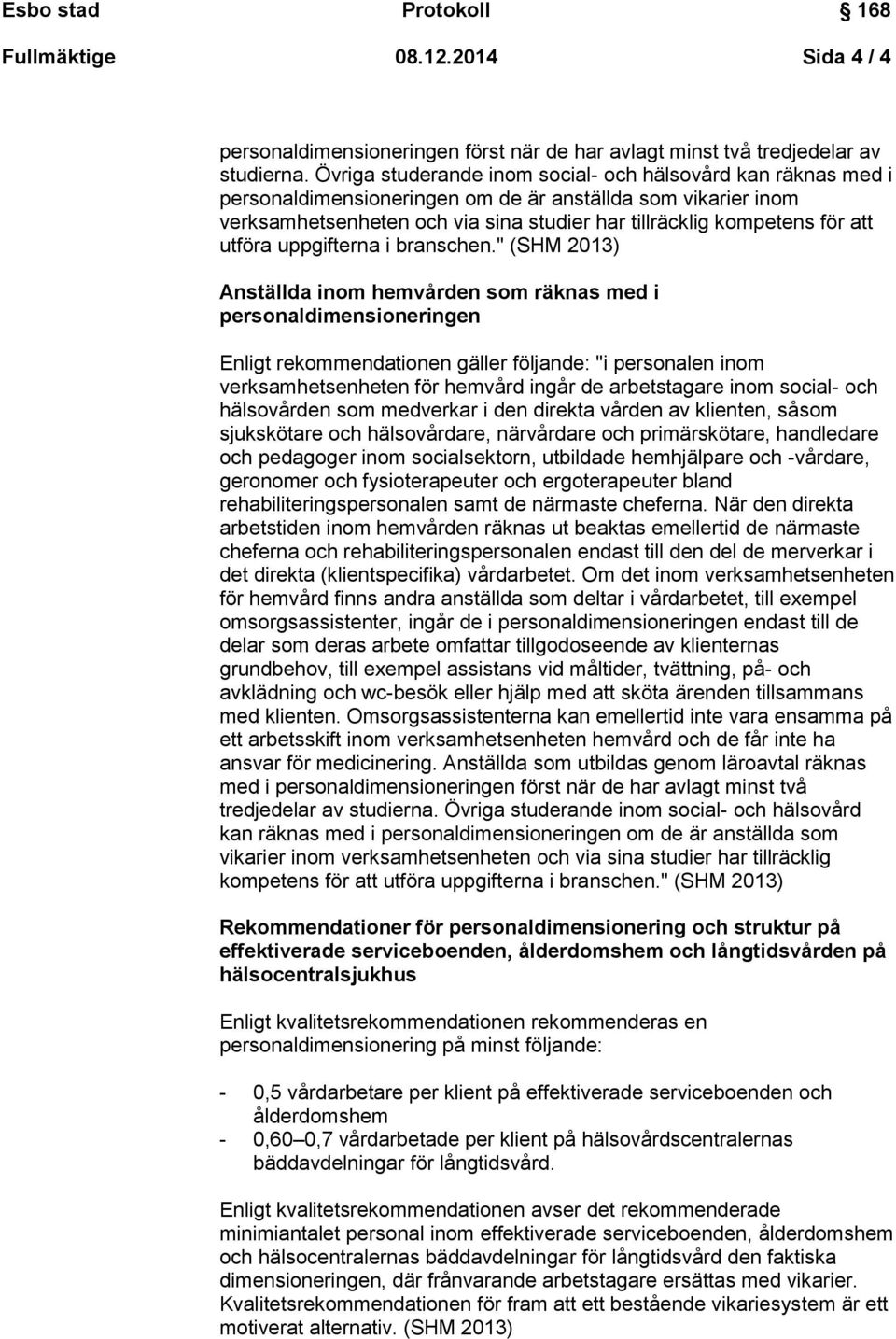 utföra uppgifterna i branschen.