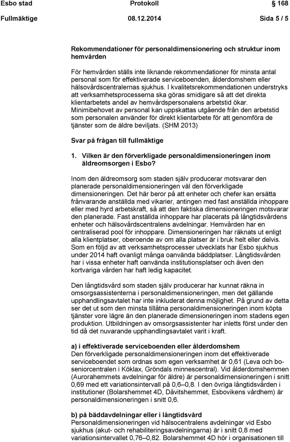 serviceboenden, ålderdomshem eller hälsovårdscentralernas sjukhus.
