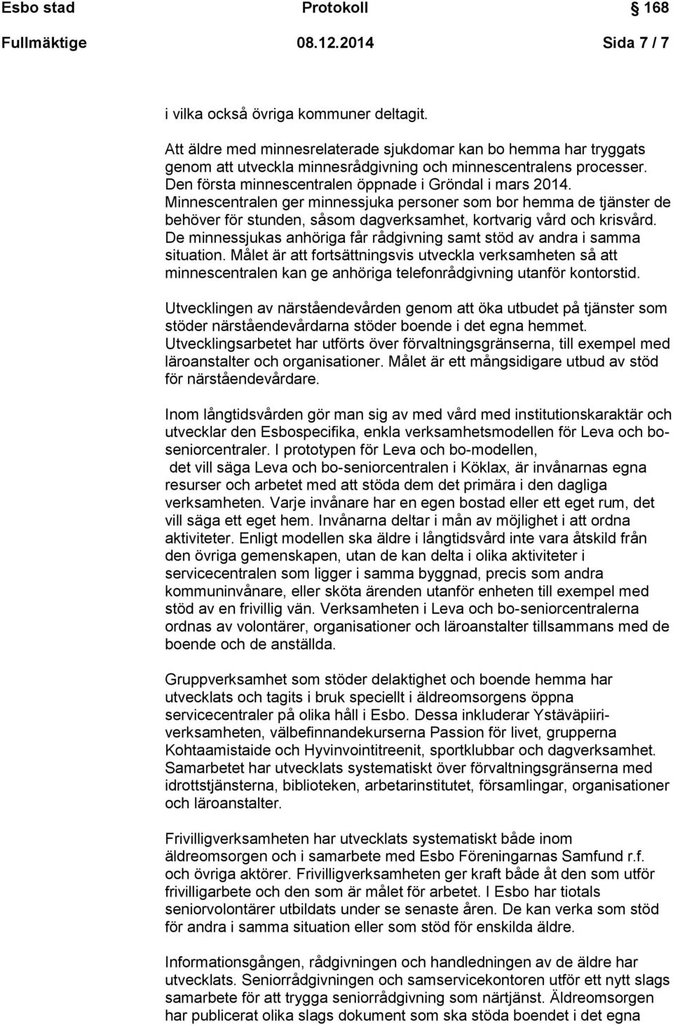Minnescentralen ger minnessjuka personer som bor hemma de tjänster de behöver för stunden, såsom dagverksamhet, kortvarig vård och krisvård.