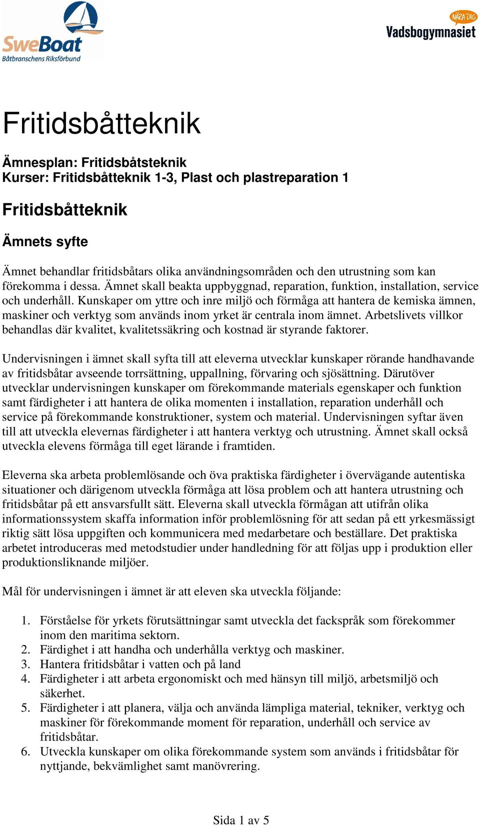 Kunskaper om yttre och inre miljö och förmåga att hantera de kemiska ämnen, maskiner och verktyg som används inom yrket är centrala inom ämnet.