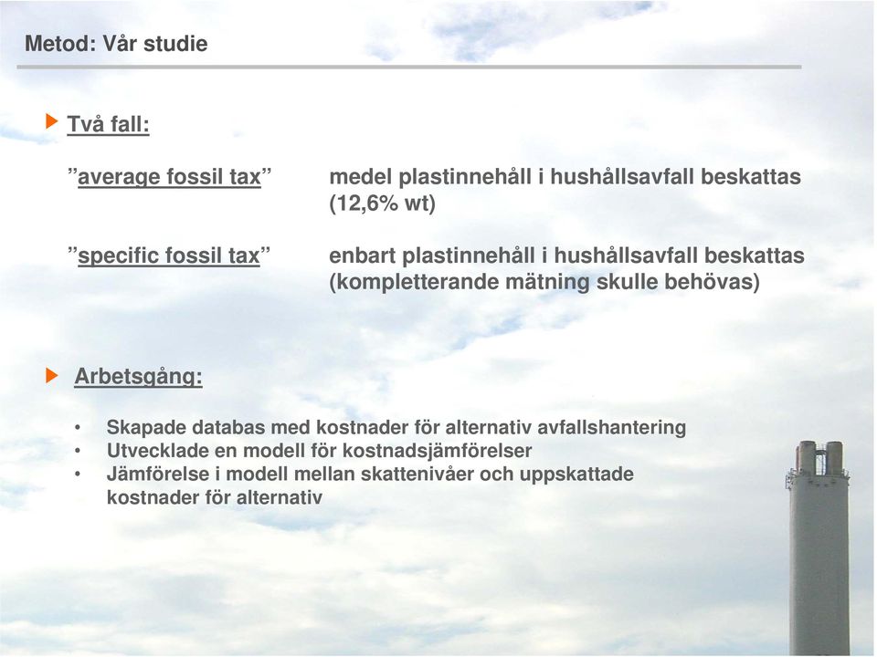 mätning skulle behövas) Arbetsgång: Skapade databas med kostnader för alternativ avfallshantering