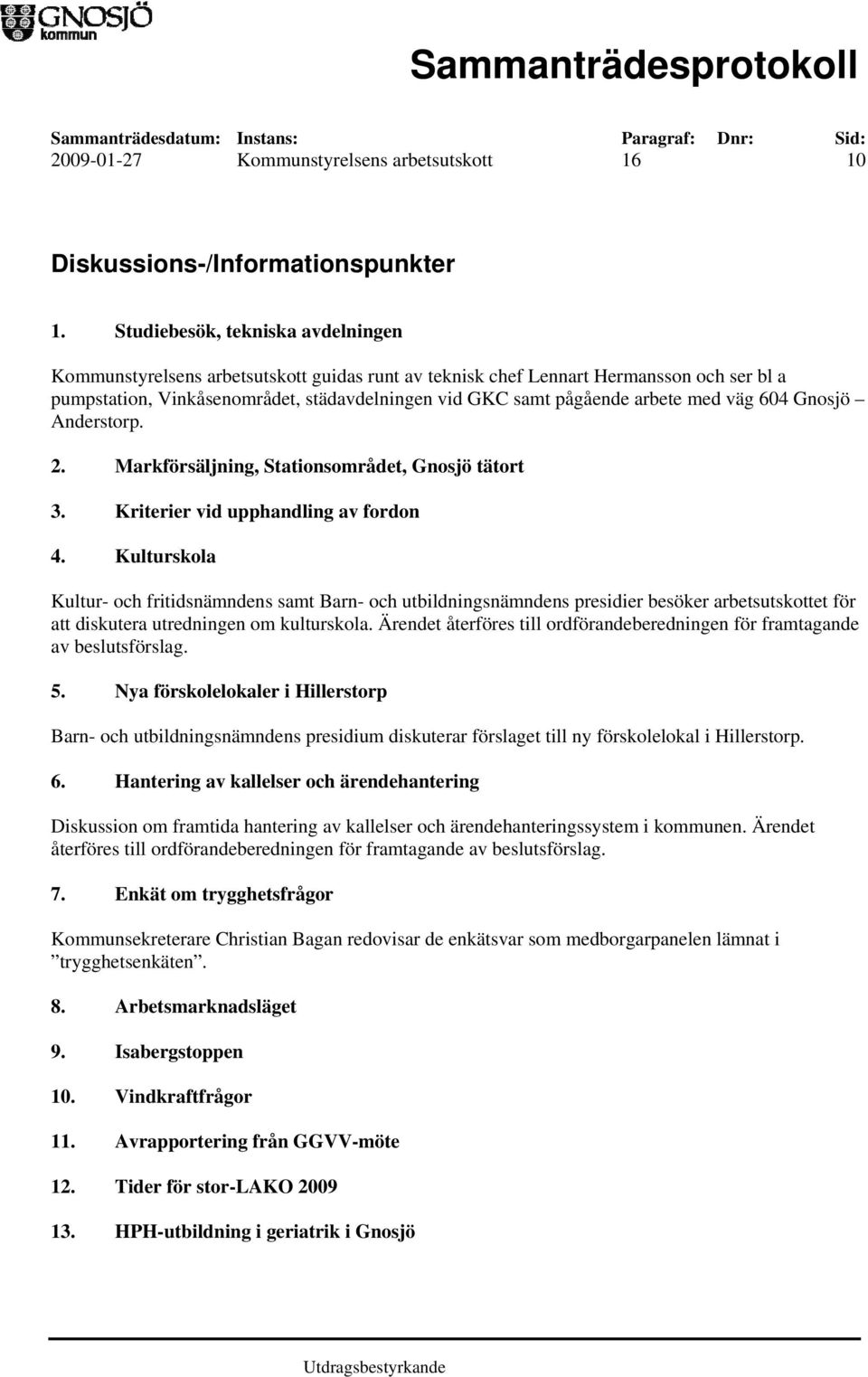med väg 604 Gnosjö Anderstorp. 2. Markförsäljning, Stationsområdet, Gnosjö tätort 3. Kriterier vid upphandling av fordon 4.