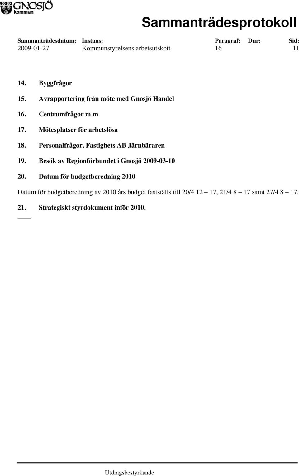 Personalfrågor, Fastighets AB Järnbäraren 19. Besök av Regionförbundet i Gnosjö 2009-03-10 20.