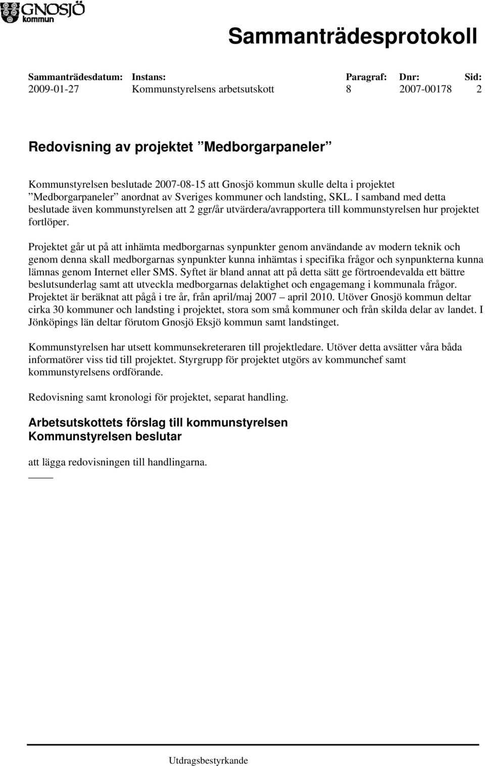 Projektet går ut på att inhämta medborgarnas synpunkter genom användande av modern teknik och genom denna skall medborgarnas synpunkter kunna inhämtas i specifika frågor och synpunkterna kunna lämnas