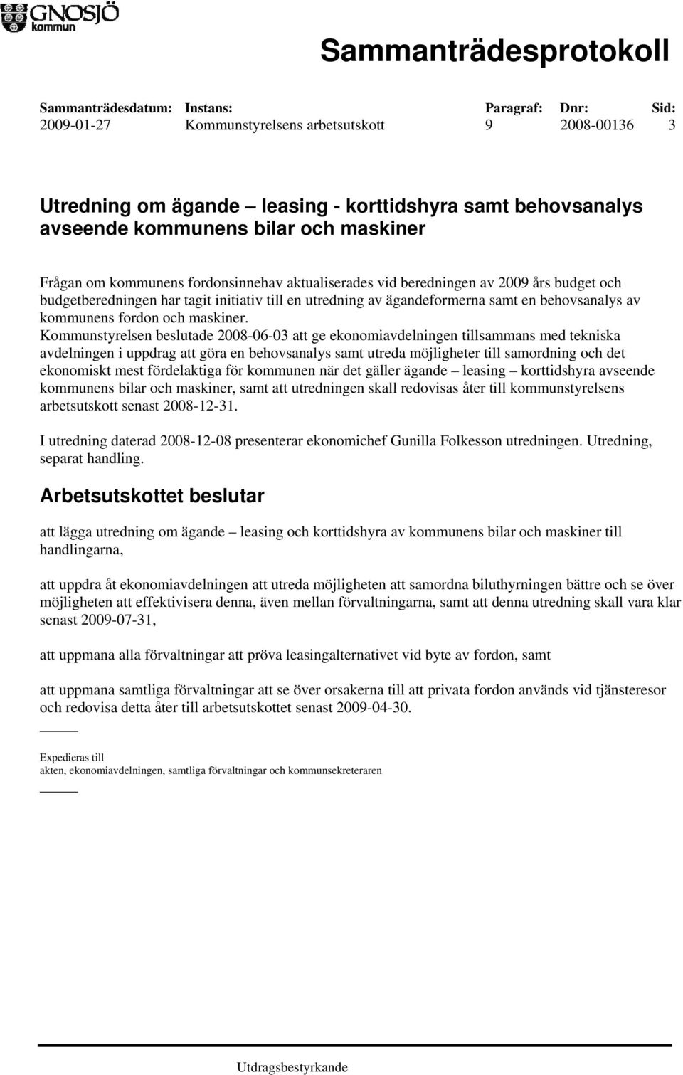 Kommunstyrelsen beslutade 2008-06-03 att ge ekonomiavdelningen tillsammans med tekniska avdelningen i uppdrag att göra en behovsanalys samt utreda möjligheter till samordning och det ekonomiskt mest