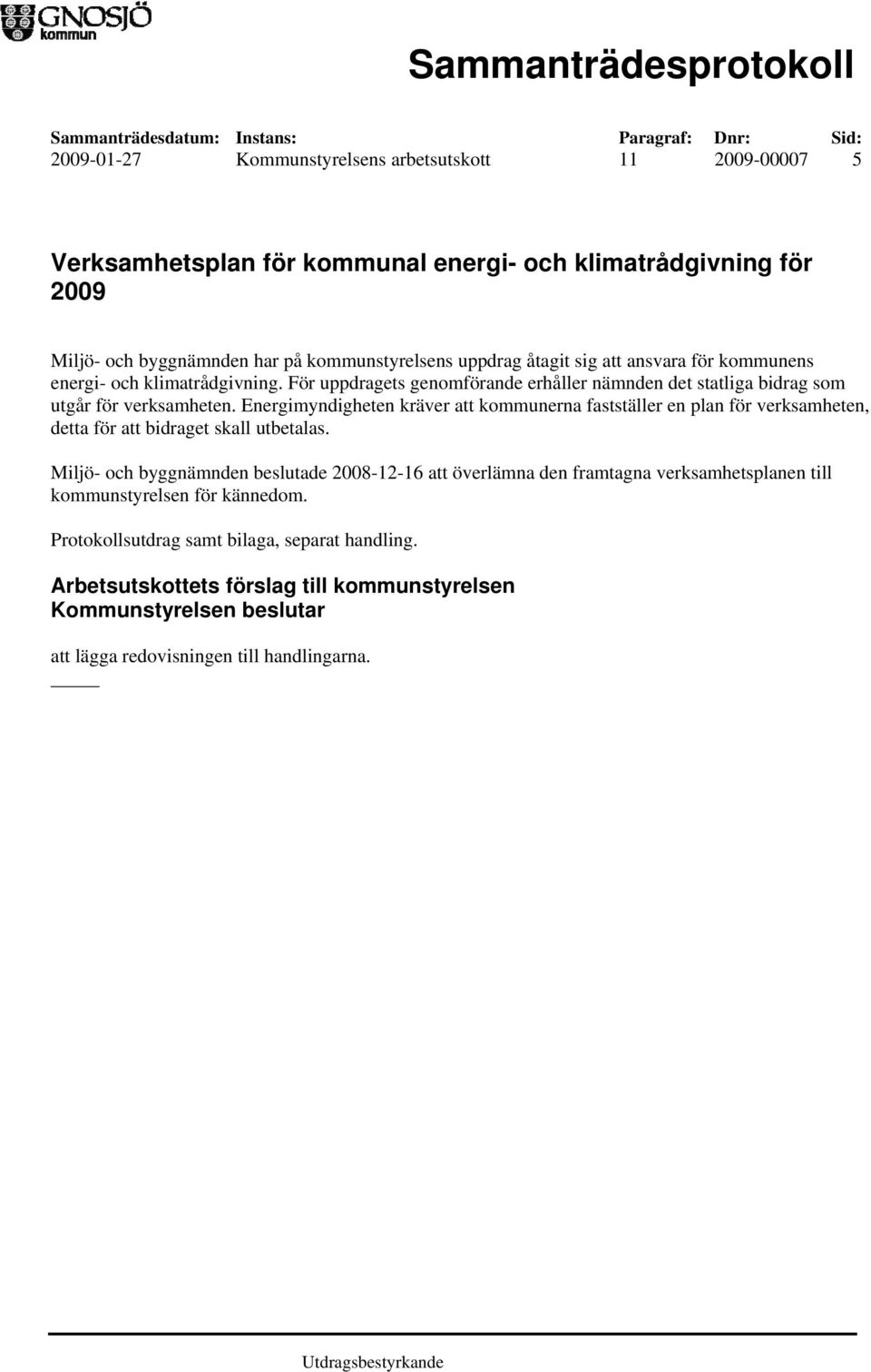 Energimyndigheten kräver att kommunerna fastställer en plan för verksamheten, detta för att bidraget skall utbetalas.