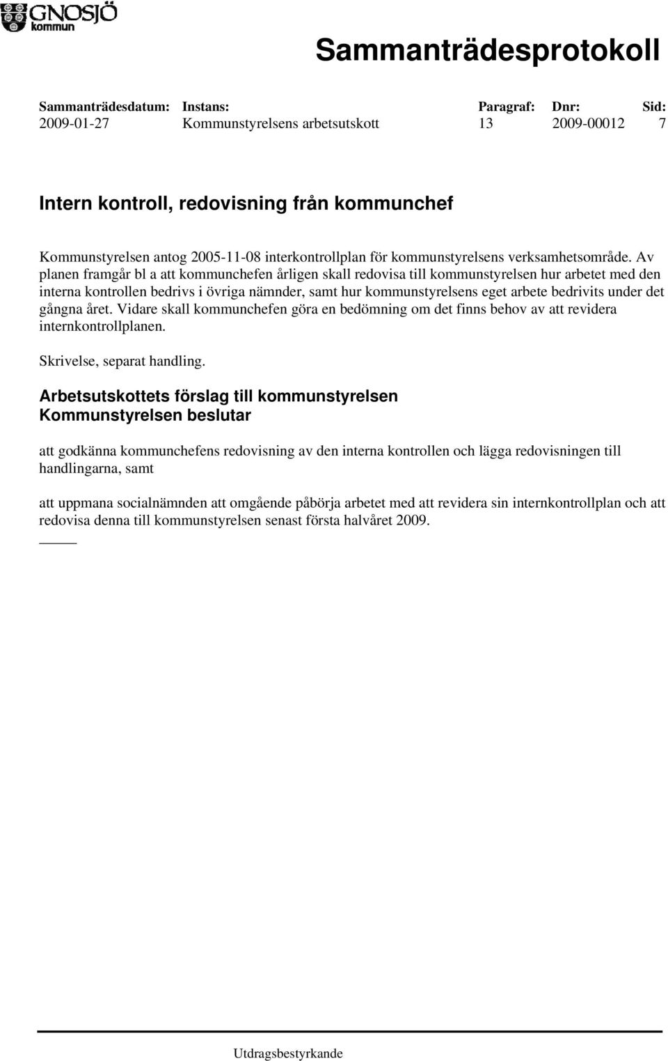under det gångna året. Vidare skall kommunchefen göra en bedömning om det finns behov av att revidera internkontrollplanen. Skrivelse, separat handling.