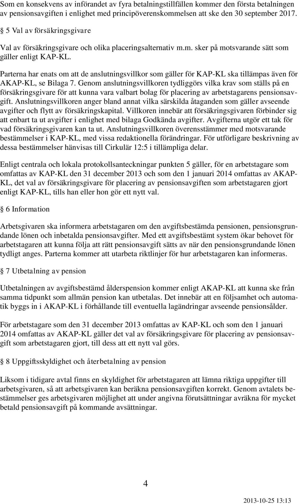 Parterna har enats om att de anslutningsvillkor som gäller för KAP-KL ska tillämpas även för AKAP-KL, se Bilaga 7.