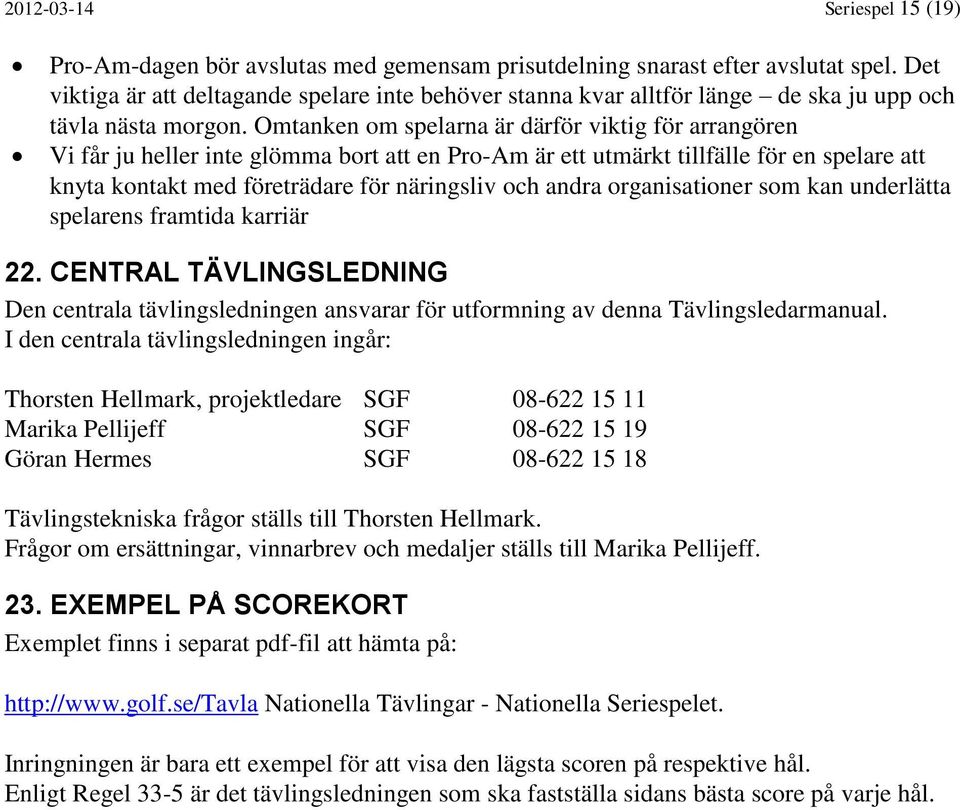 Omtanken om spelarna är därför viktig för arrangören Vi får ju heller inte glömma bort att en Pro-Am är ett utmärkt tillfälle för en spelare att knyta kontakt med företrädare för näringsliv och andra