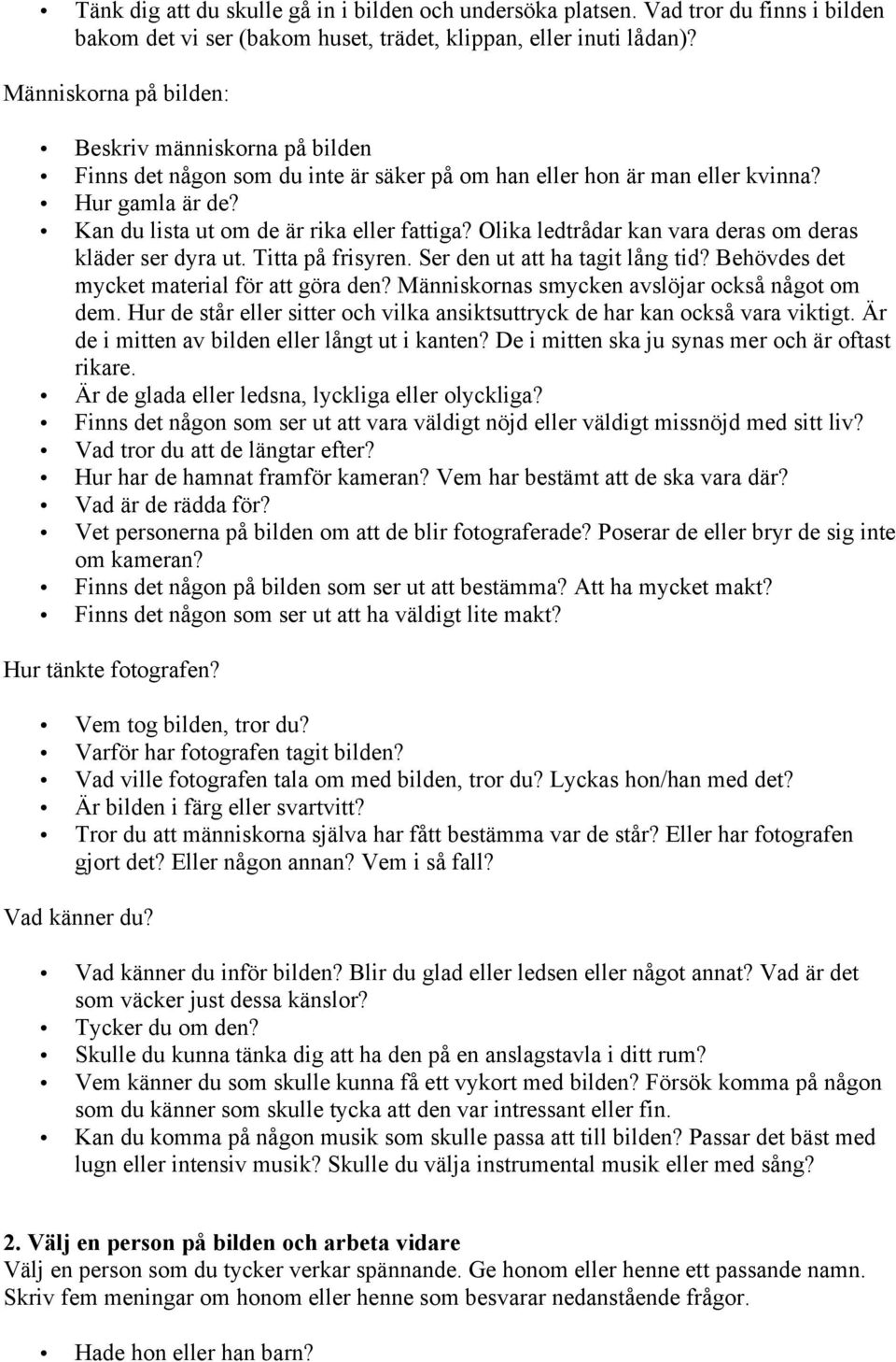 Olika ledtrådar kan vara deras om deras kläder ser dyra ut. Titta på frisyren. Ser den ut att ha tagit lång tid? Behövdes det mycket material för att göra den?