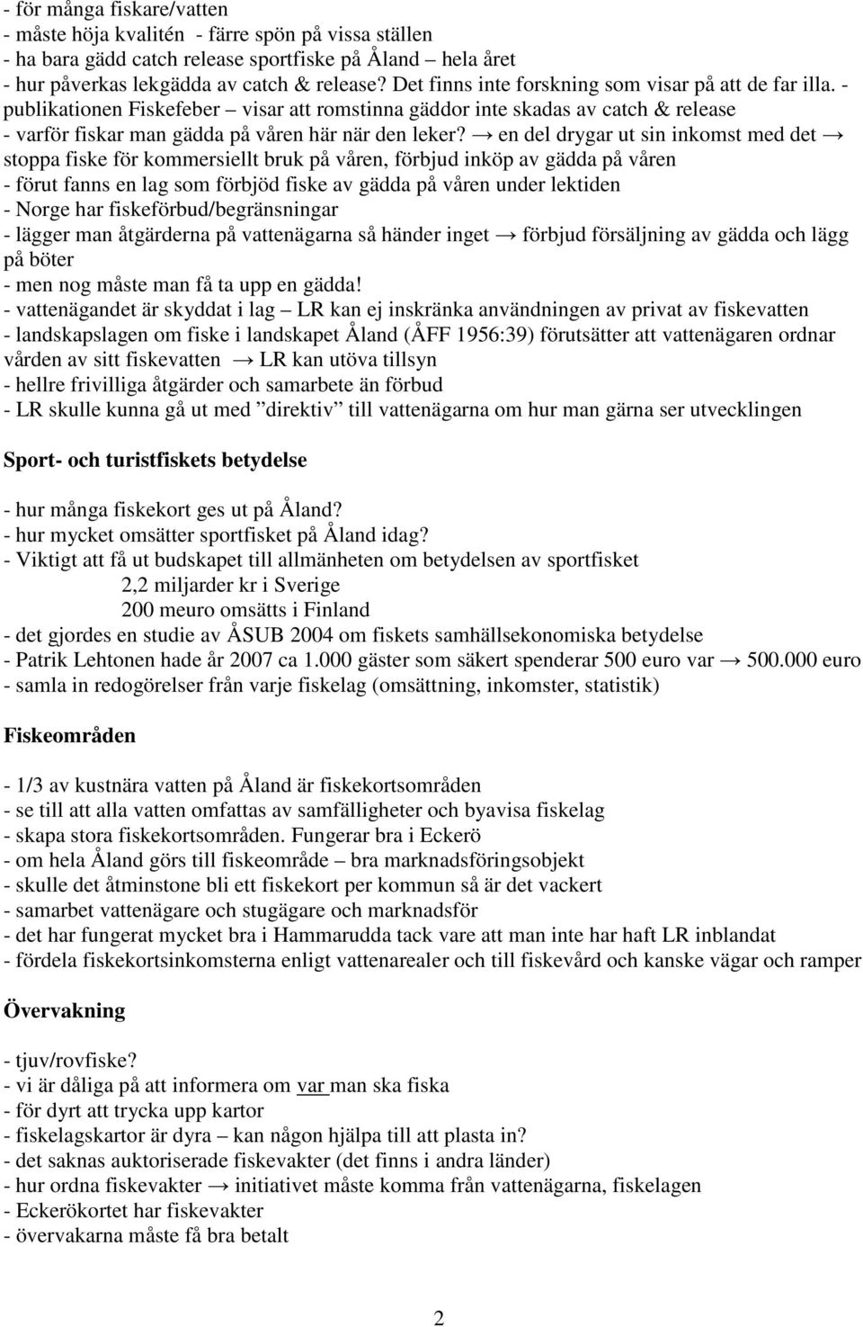 en del drygar ut sin inkomst med det stoppa fiske för kommersiellt bruk på våren, förbjud inköp av gädda på våren - förut fanns en lag som förbjöd fiske av gädda på våren under lektiden - Norge har