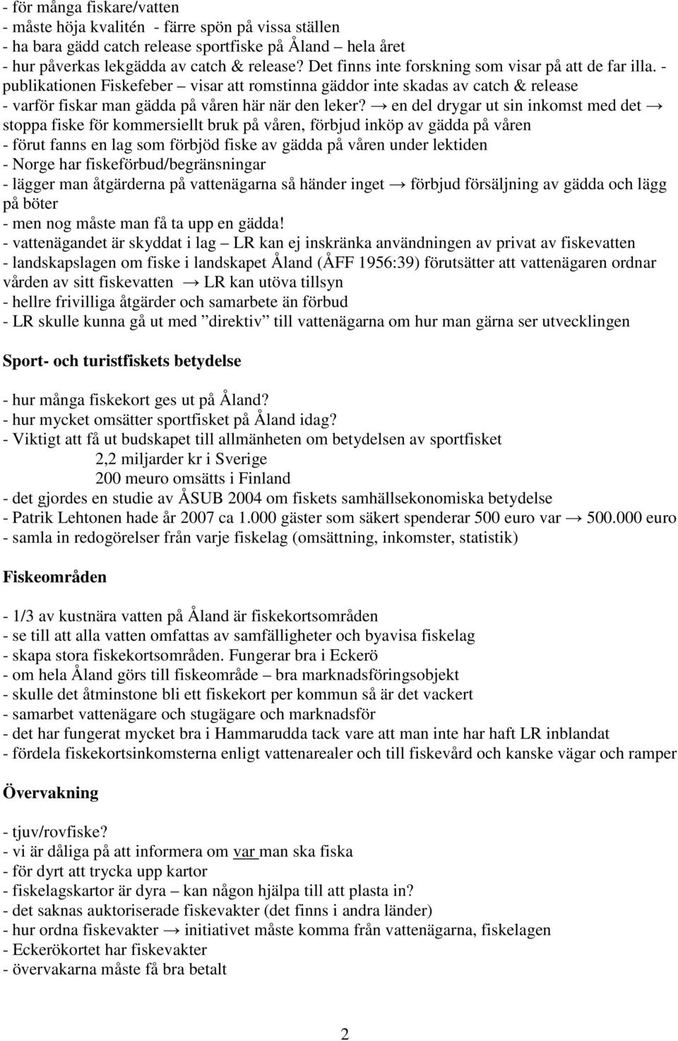 en del drygar ut sin inkomst med det stoppa fiske för kommersiellt bruk på våren, förbjud inköp av gädda på våren - förut fanns en lag som förbjöd fiske av gädda på våren under lektiden - Norge har