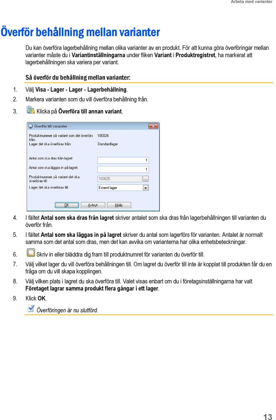 Så överför du behållning mellan varianter: 1. Välj Visa - Lager - Lager - Lagerbehållning. 2. Markera varianten som du vill överföra behållning från. 3. Klicka på Överföra till annan variant. 4.
