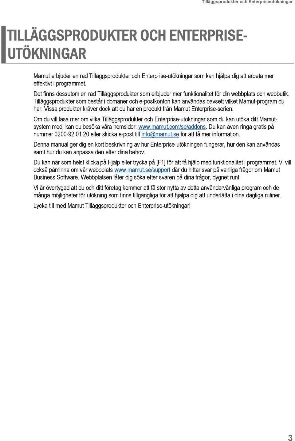 Tilläggsprodukter som består i domäner och e-postkonton kan användas oavsett vilket Mamut-program du har. Vissa produkter kräver dock att du har en produkt från Mamut Enterprise-serien.
