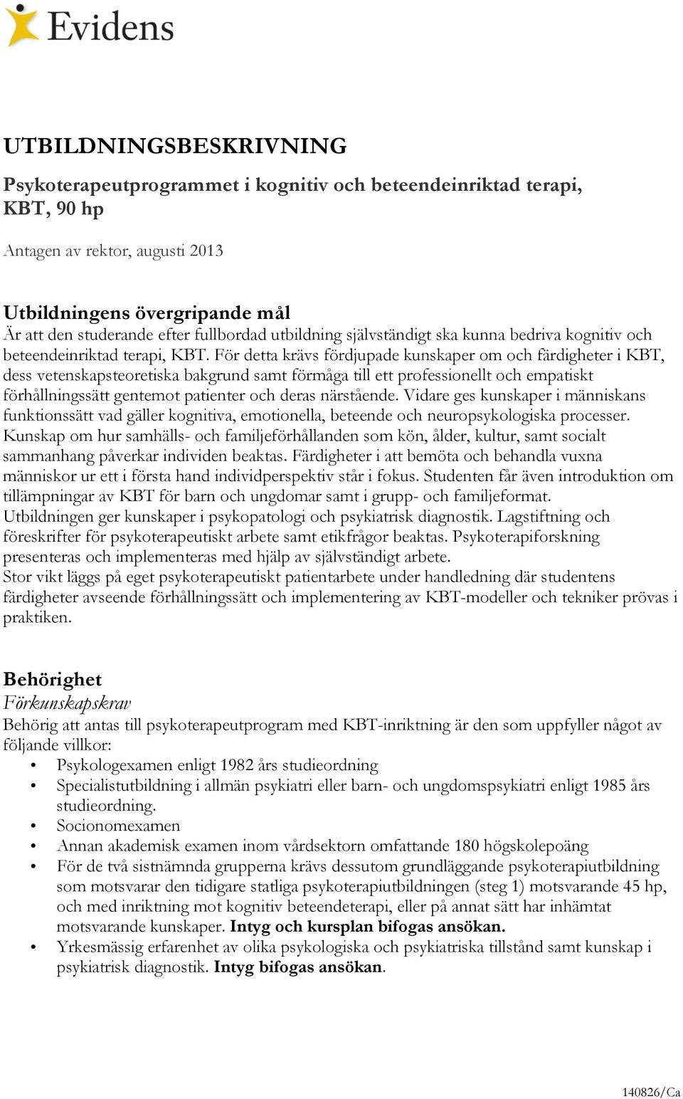 För detta krävs fördjupade kunskaper om och färdigheter i KBT, dess vetenskapsteoretiska bakgrund samt förmåga till ett professionellt och empatiskt förhållningssätt gentemot patienter och deras