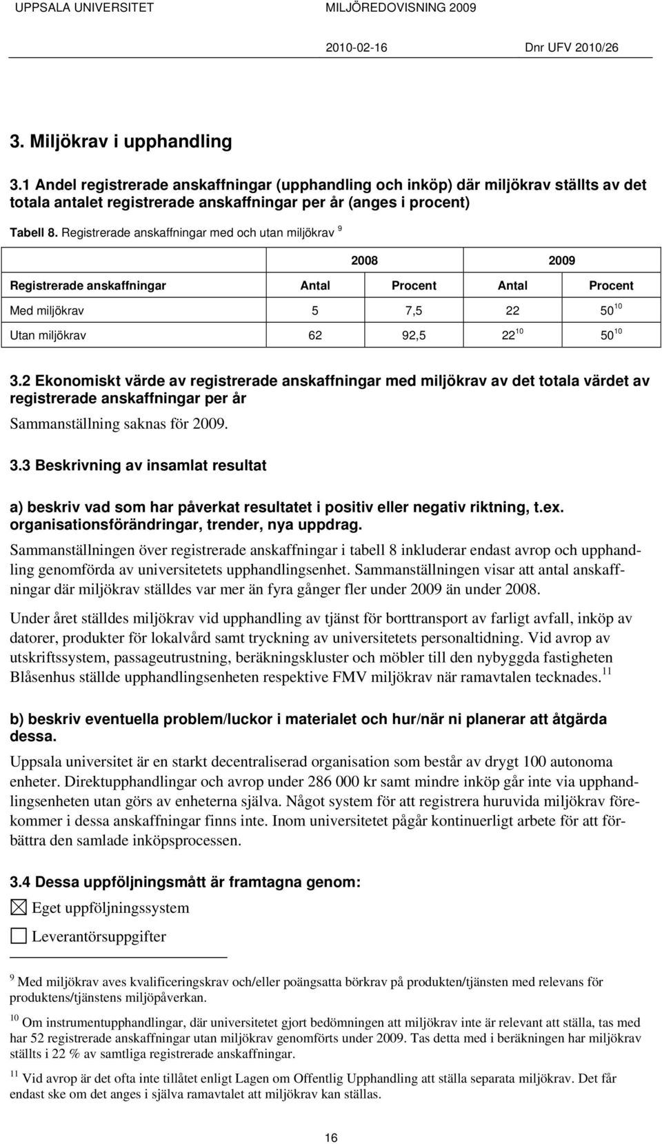 2 Ekonomiskt värde av registrerade anskaffningar med miljökrav av det totala värdet av registrerade anskaffningar per år Sammanställning saknas för 2009. 3.