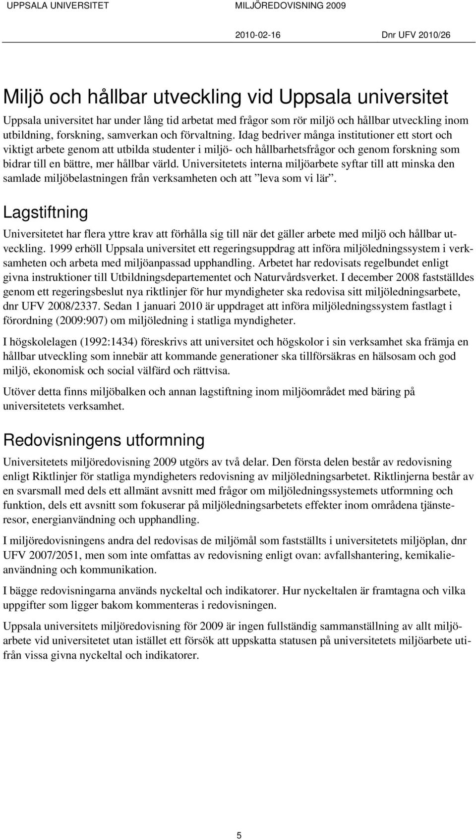 Universitetets interna miljöarbete syftar till att minska den samlade miljöbelastningen från verksamheten och att leva som vi lär.