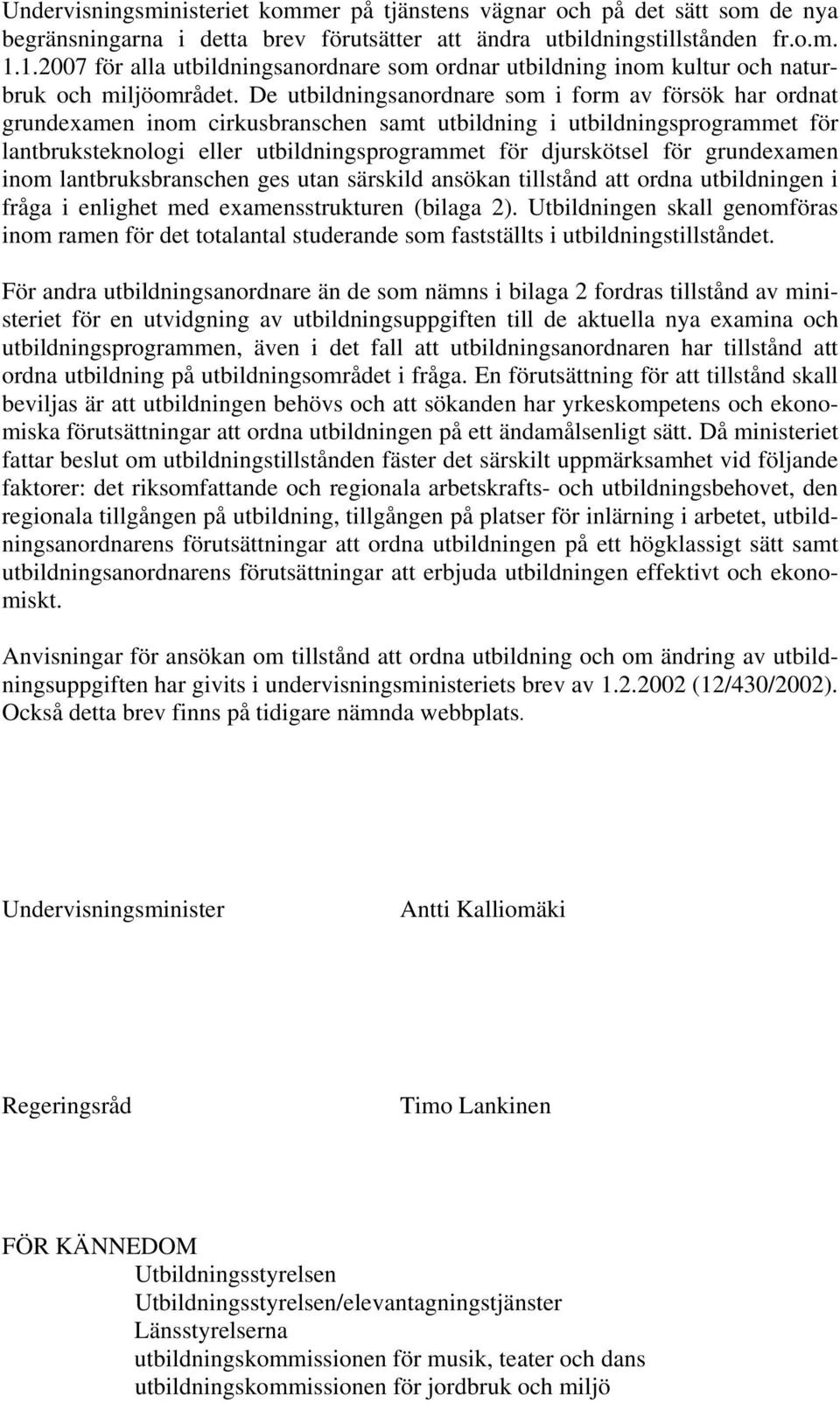 De utbildningsanordnare som i form av försök har ordnat grundexamen inom cirkusbranschen samt utbildning i utbildningsprogrammet för lantbruksteknologi eller utbildningsprogrammet för djurskötsel för